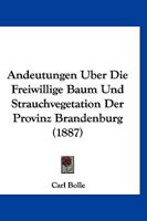 Andeutungen Uber Die Freiwillige Baum Und Strauchvegetation Der Provinz Brandenburg (1887) 1160299900 Book Cover