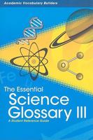 The Essential Science Glossary III: A Student Reference Guide (Academic Vocabulary Builders) 142962728X Book Cover