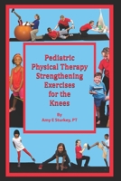 Pediatric Physical Therapy Strengthening Exercises for the Knees: Treatment Suggestions by Muscle Action 0998156760 Book Cover