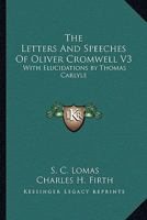 The Letters and Speeches of Oliver Cromwell, with Elucidations 1499186398 Book Cover