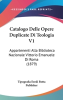Catalogo Delle Opere Duplicate Di Teologia V1: Appartenenti Alla Biblioteca Nazionale Vittorio Emanuele Di Roma (1879) 1168454557 Book Cover