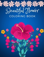 Beautiful Flower Coloring Book: Adult Flower Designs For Stress Relief, Relaxation And Creativity 1892500612 Book Cover