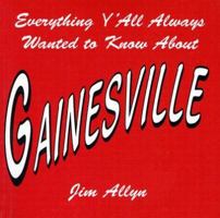 Everything Y'All Always Wanted to Know about Gainesville 097424242X Book Cover