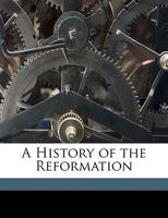 A History of the Reformation: The Reformation in Germany from Its Beginning to the Religious Peace of Augsburg 1145723888 Book Cover