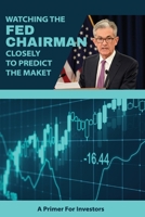 Watching The Fed Chairman Closely To Predict The Market: A Primer For Investors: Economic Book B08VCL112M Book Cover