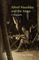 Alfred Maudslay and the Maya: A Biography 0806167467 Book Cover