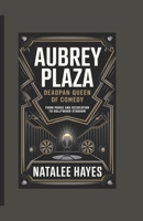 AUBREY PLAZA: DEADPAN QUEEN OF COMEDY: From Parks and Recreation to Hollywood Stardom B0DSJDY3ZS Book Cover