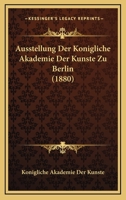 Ausstellung Der Konigliche Akademie Der Kunste Zu Berlin (1880) 1160802955 Book Cover