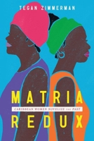 Matria Redux: Caribbean Women Novelize the Past 1496846346 Book Cover