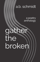 gather the broken: a poetry anthology B0DVMNPSS4 Book Cover