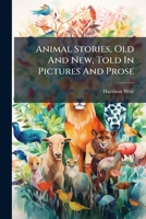 Animal Stories, Old And New, Told In Pictures And Prose 1248601459 Book Cover