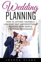 Wedding Planning: How to Afford Yourself Low-Cost But Unforgettable Wedding with Simple Planning Techniques 1530668522 Book Cover