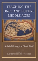 Teaching the Once and Future Middle Ages : A Global History for a Global World 1475874308 Book Cover