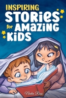 Inspiring Stories for Amazing Kids: A Motivational Book full of Magic and Adventures about Courage, Self-Confidence and the importance of believing in your dreams B0BBPPN4TX Book Cover