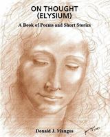On Thought (Elysium): A book of Poems and Short Stories 1452885362 Book Cover