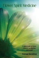 Flower Spirit Medicine, A Guidebook to Flower Essence Production and Usage 0578187663 Book Cover