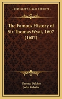 The famous history of Sir Thomas Wyat, 0548709270 Book Cover