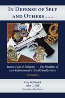 In Defense of Self and Others . . .: Issues, Facts & Fallacies -- The Realities of Law Enforcement's Use of Deadly Force, Third Edition 1594600546 Book Cover