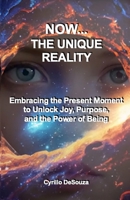 Now... The Unique Reality: Embracing the Present Moment to Unlock Joy, Purpose, and the Power of Being B0G6K2Q4XV Book Cover