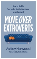 Move Over Extroverts: How to Build a Successful Real Estate Career as an Introvert 1917496028 Book Cover