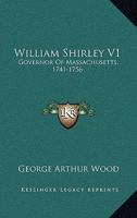 William Shirley V1: Governor Of Massachusetts, 1741-1756: A History 0548579865 Book Cover