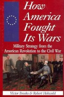 How America Fought Its Wars: Military Strategy From The American Revolution To The Civil War 1580970028 Book Cover