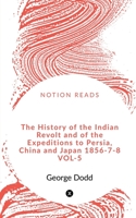 The History of the Indian Revolt and of the Expeditions to Persia, China and Japan 1856-7-8 vol-5 1648280986 Book Cover