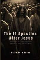 The 12 Apostles After Jesus: The Shocking True Stories of How They Changed the World (And Died Trying) B0FK3G5GJP Book Cover