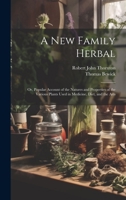 A New Family Herbal: Or, Popular Account of the Natures and Properties of the Various Plants Used in Medicine, Diet, and the Arts 1021395692 Book Cover