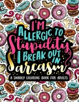 I'm Allergic to Stupidity, I Break Out in Sarcasm A Snarky Coloring Book for Adults B08JF5HXWG Book Cover