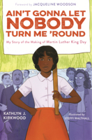 Ain't Gonna Let Nobody Turn Me 'Round: My Story of the Making of Martin Luther King Day B0GMZ6YVXX Book Cover