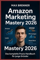Amazon Marketing Mastery 2026: Das komplette Praxis-Handbuch für junge Gründer – Amazon FBA, PPC, SEO, Brand Registry & 90-Tage-Plan: Vom ersten ... Praxis-Blueprints für 2026) (German Edition) B0H6R46361 Book Cover