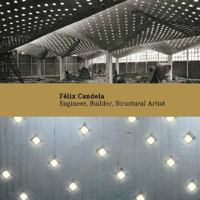 Felix Candela: Engineer, Builder, Structural Artist (Princeton University Art Museum Series) 0300122098 Book Cover