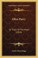 Ellen Parry, or Trials of the Heart 0548574995 Book Cover