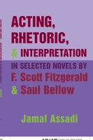 Acting, Rhetoric, & Interpretation in Selected Novels by F. Scott Fitzgerald And Saul Bellow 0820463299 Book Cover