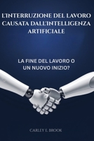 L'interruzione del lavoro causata dall'intelligenza artificiale: La fine del lavoro o un nuovo inizio? (Italian Edition) B0FGWKH2KH Book Cover