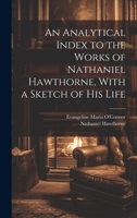 An Analytical Index to the Works of Nathaniel Hawthorne, with a Sketch of His Life 1022169866 Book Cover