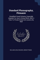 Standard Phonography, Pitmanic: Simplified Vowel Scheme, Especially Adapted For Use In School Work, With A View To Private Study And Lessons By Mail 1377273180 Book Cover
