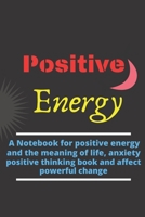 Positive Energy: A Notebook for positive energy and the meaning of life, anxiety positive thinking book and affect powerful change 165814158X Book Cover