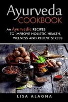 Ayurveda Cookbook: An Ayurvedic Recipes to Improve Holistic Health, Welness and Relieve Stress 1544751745 Book Cover