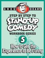 Step By Step to Stand-Up Comedy - Workbook Series: Workbook 5: How to Get the Experience to Be Funny 0989735141 Book Cover