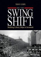 On the Swing Shift: Building Liberty Ships in Savannah 1591141230 Book Cover