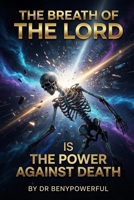 THE BREATH OF THE LORD IS THE POWER AGAINST DEATH B0GXQ75B91 Book Cover