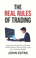 The Real Rules of Trading: Understand the genuine profit laws traders follow to reduce losses, scale wins, and grow steadily B0G6FLH3DL Book Cover
