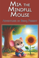 Mia the Mindful Mouse: Adventures in Being Present B0CLH8QDHS Book Cover