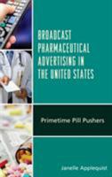 Broadcast Pharmaceutical Advertising in the United States: Primetime Pill Pushers 149853953X Book Cover