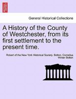 A History of the County of Westchester, from its first settlement to the present time. VOLUME I 1241702705 Book Cover