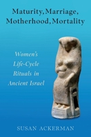 Maturity, Marriage, Motherhood, Mortality: Women's Life-Cycle Rituals in Ancient Israel 0197809650 Book Cover