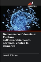Demenza confidenziale: Puntare sull'invecchiamento normale, contro la demenza (Italian Edition) 6206638383 Book Cover