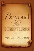 Beyond The Scriptures 146915143X Book Cover